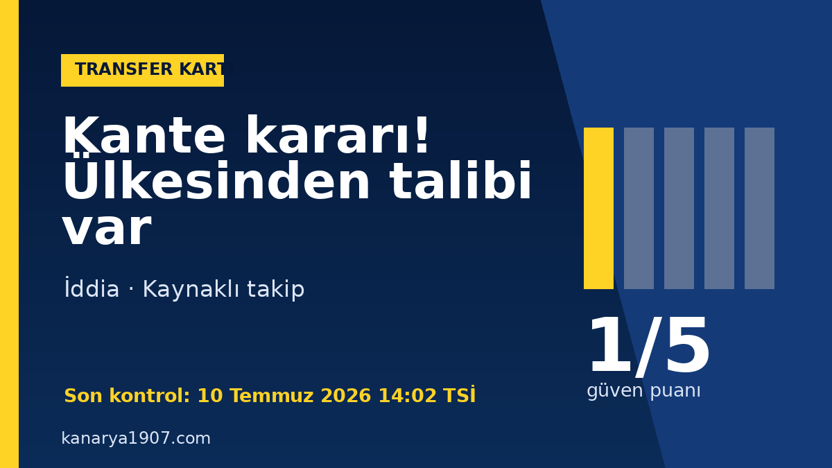 Kante kararı! Ülkesinden talibi var: transfer statüsü, güven puanı ve kaynak – Kanarya1907 Transfer Nöbeti